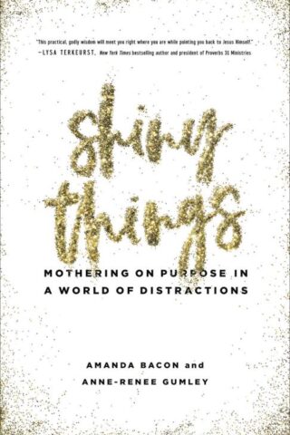 9780736973670 Shiny Things : Mothering On Purpose In A World Of Distractions