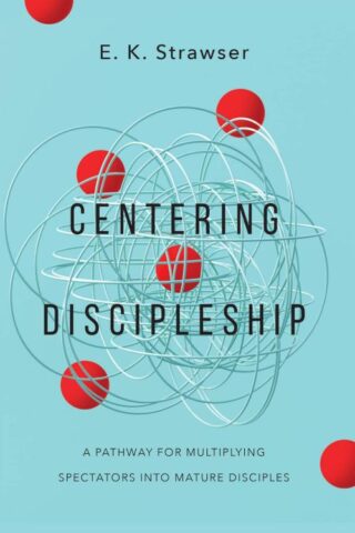 9781514007068 Centering Discipleship : A Pathway For Multiplying Spectators Into Mature D