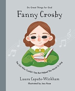9781784987473 Fanny Crosby : The Girl Who Couldn't See But Helped The World To Sing